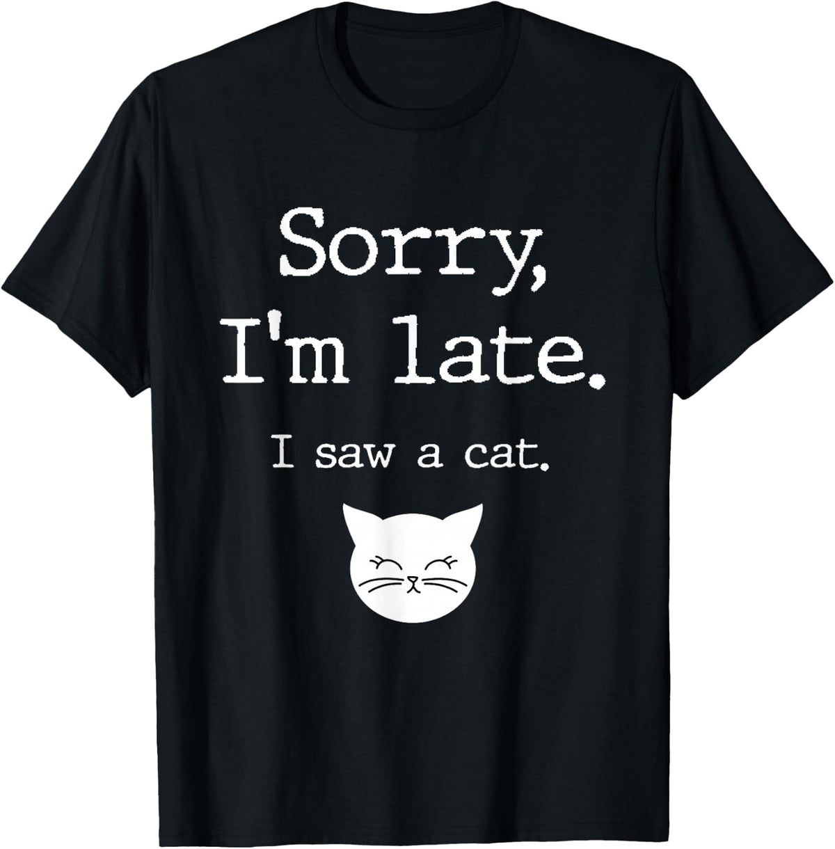 Funny Cat Lover Gift, Sorry I'm Late I Saw A Cat T-Shirt - Black