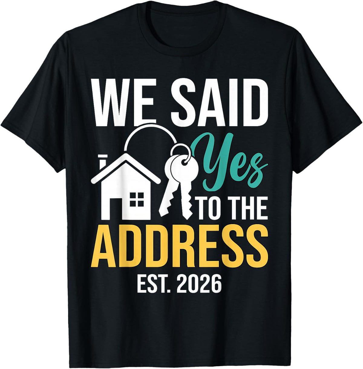 We Said Yes To The Address Est. 2026 Homeowner Housewarming T-Shirt - Black