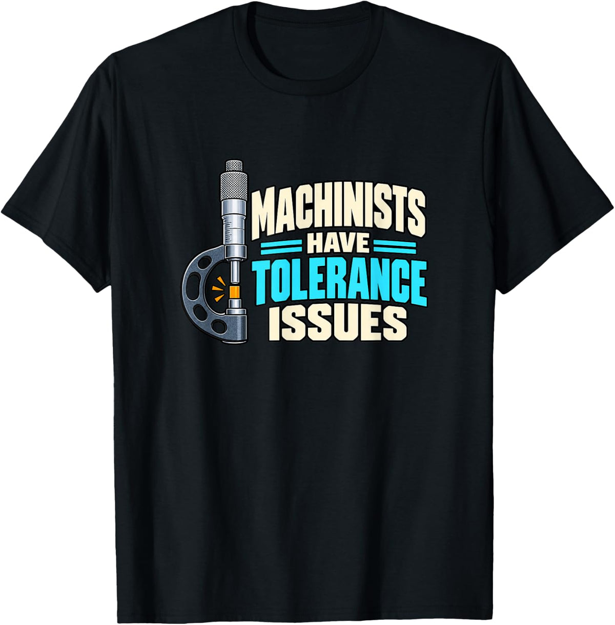 Machinists Have Tolerance Issues: CNC Machinist Humor T-Shirt - Black