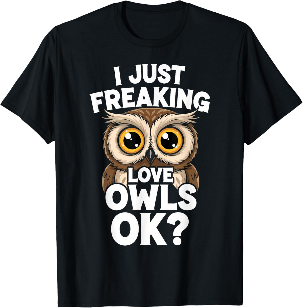 I Just Freaking Love Owls Ok Funny Owl T-Shirt - Black