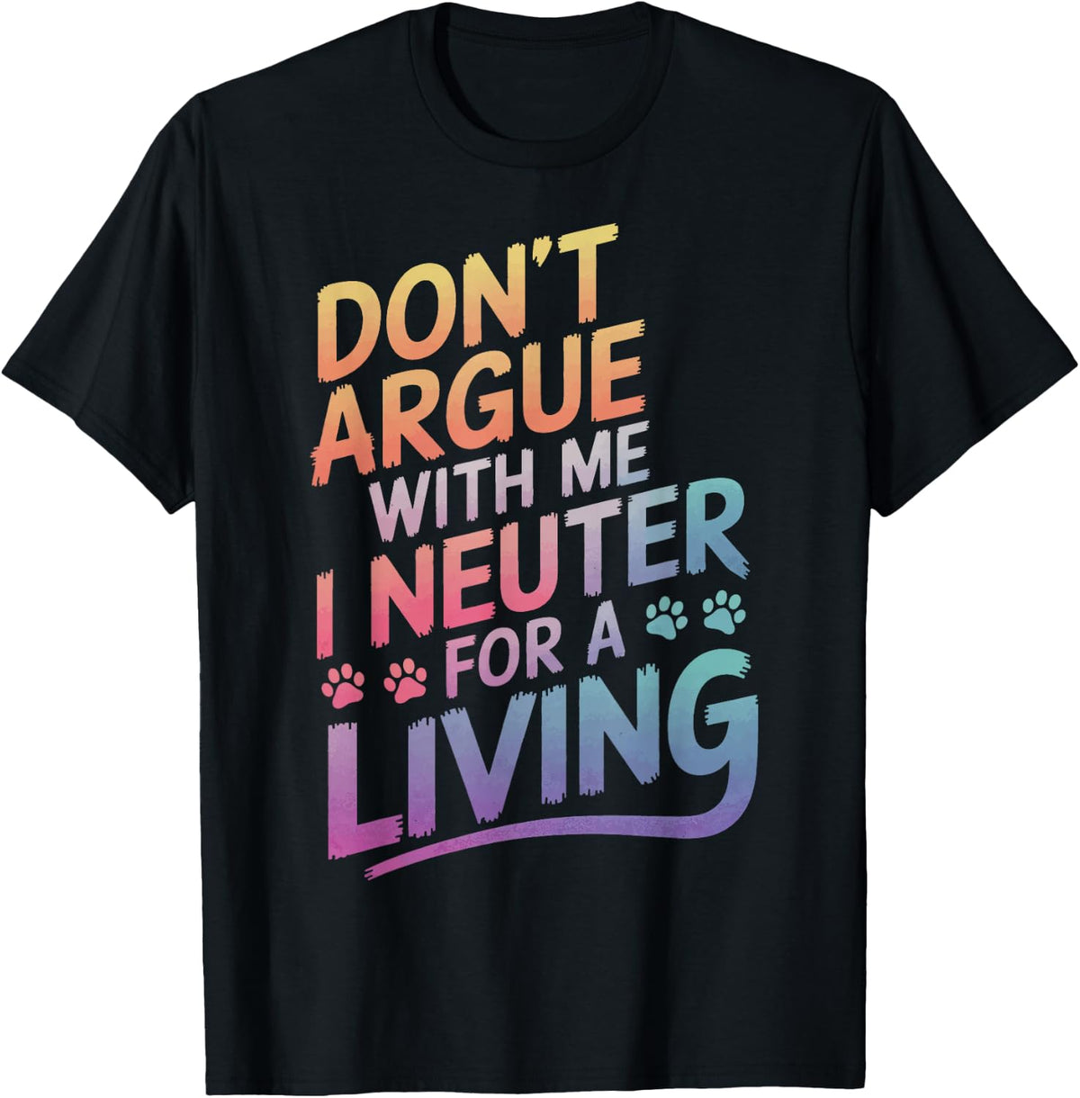 Veterinary Don'T Argue With Me I Neuter For A Living T-Shirt - Black