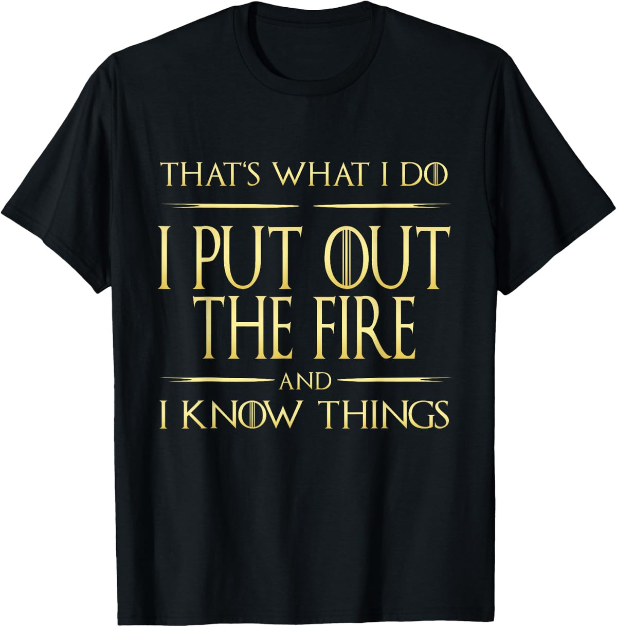 I extinguish the fire and I know things firefighter T-Shirt - Black