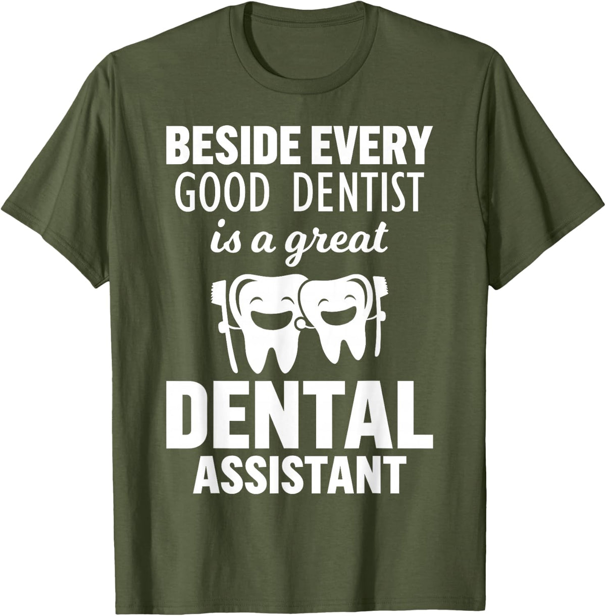 Beside Every Good Dentist is a Great Dental Assistant T-Shirt - Olive Green