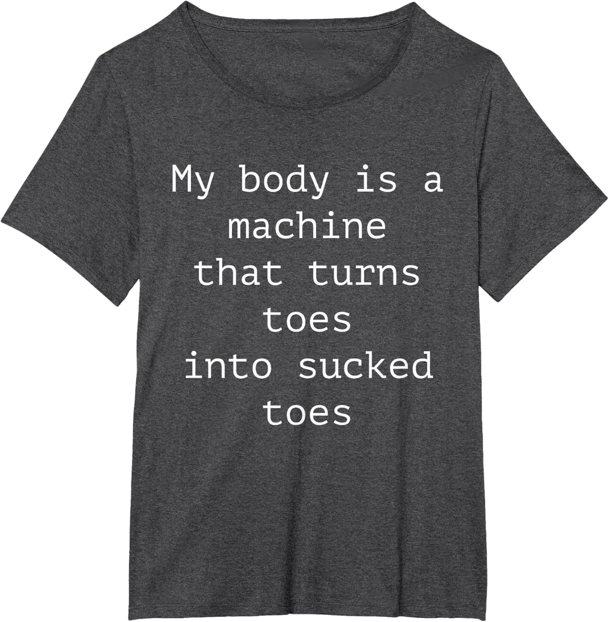 My Body is A Machine that Turns Toes Into Sucked Toes Funny Adult Humor Tee T-Shirt - Dark Heather Grey