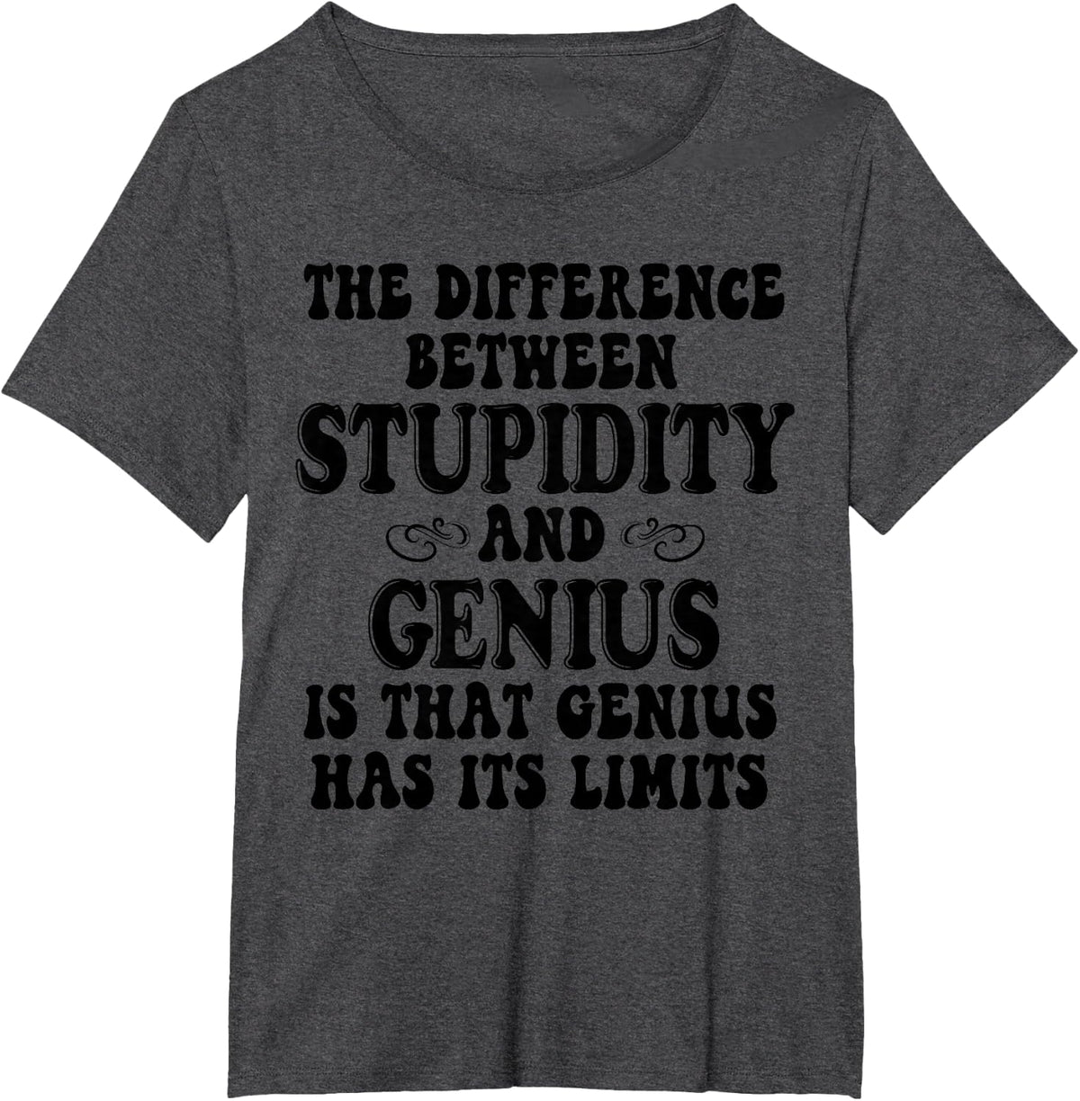 The Difference Between Stupidity And Genius Is That Genius T-Shirt - Dark Heather Grey