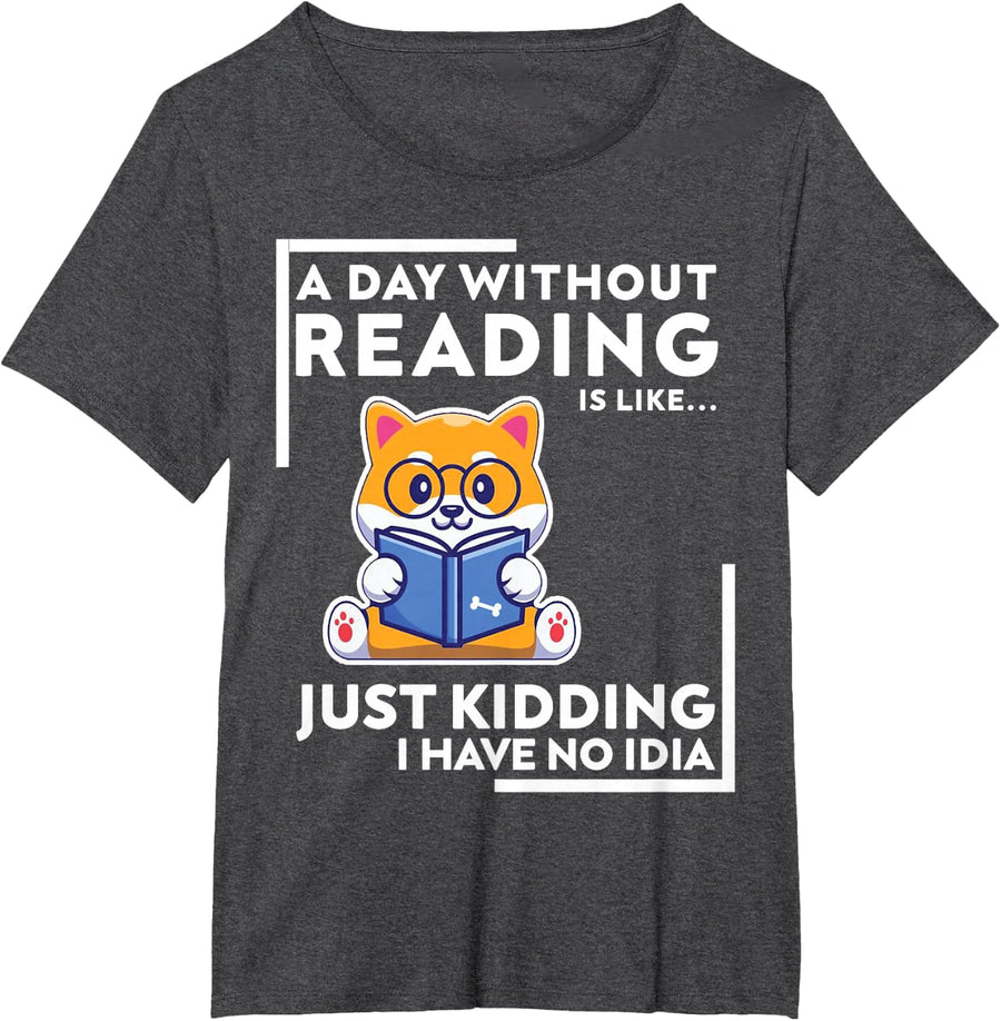 A Day Without Reading is Like Just Kidding I Have No idea T-Shirt - Dark Heather Grey