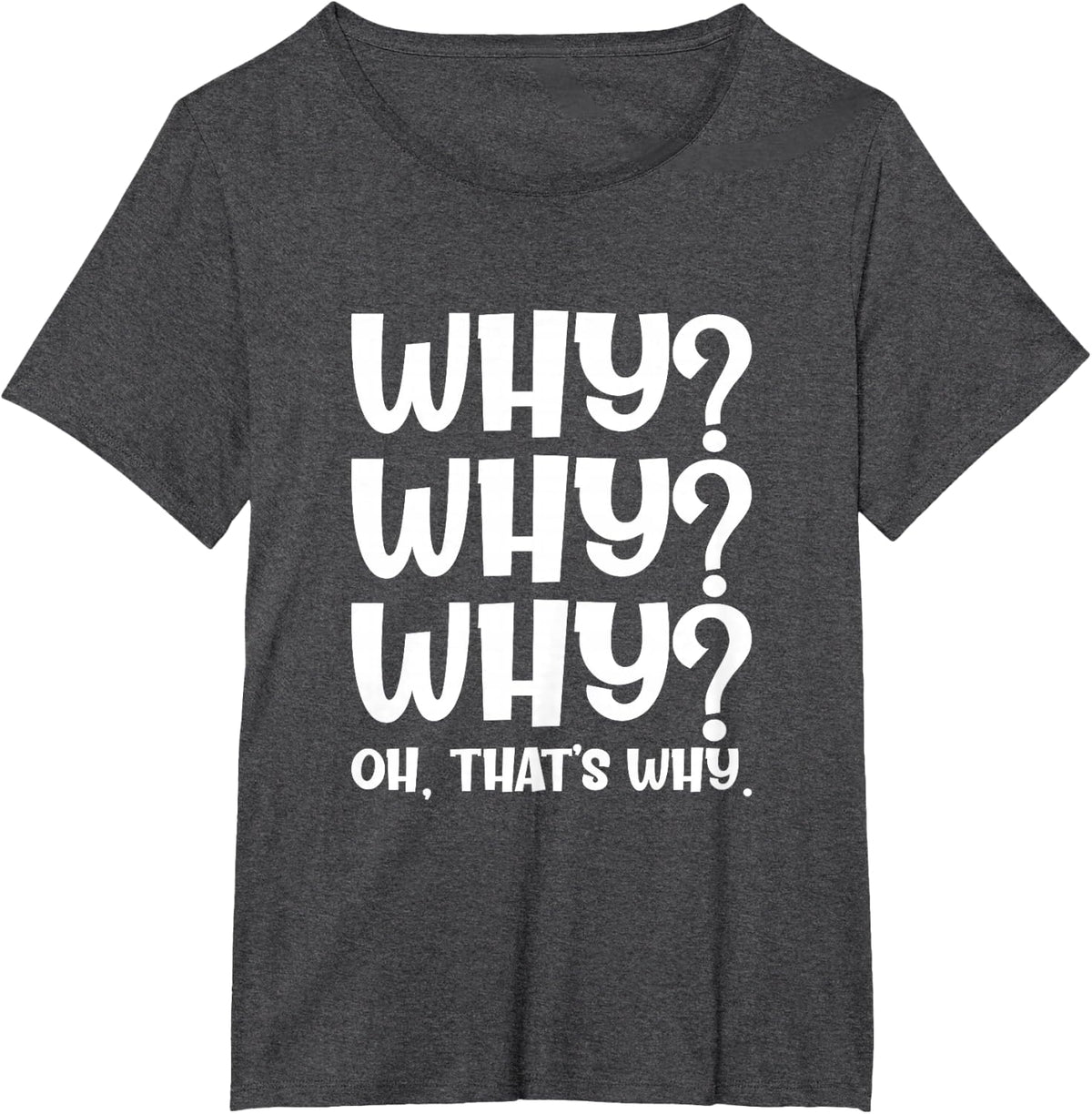 Why Why Why Oh That's Why Funny Sayings T-Shirt - Dark Heather Grey