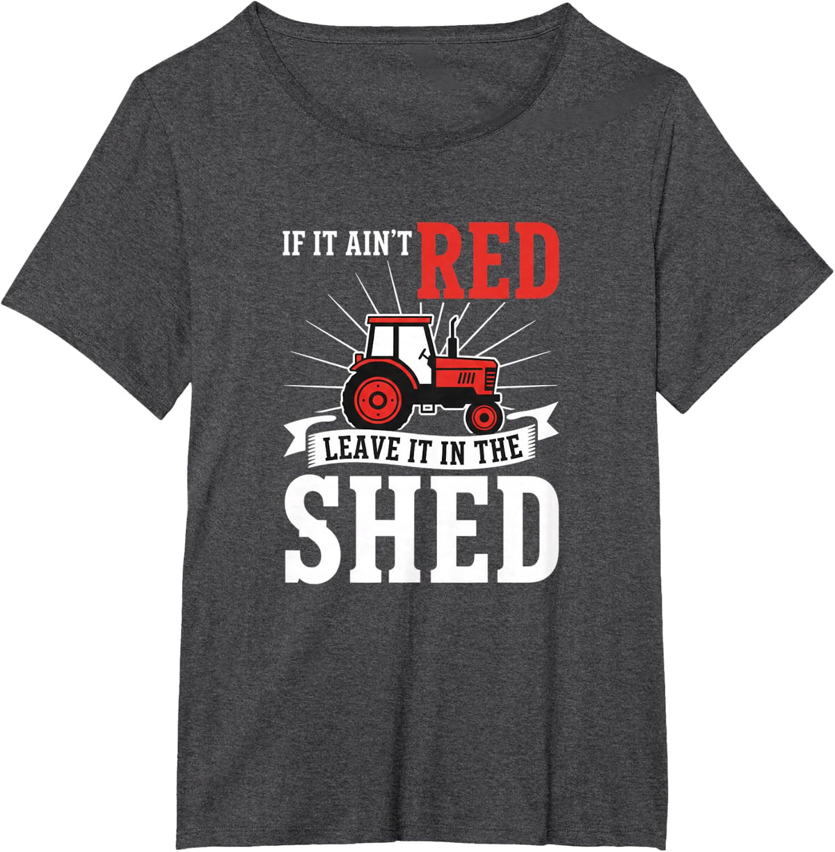 If IT Ain't Red Leave IT in The Shed Funny Farm Tractor T-Shirt - Dark Heather Grey