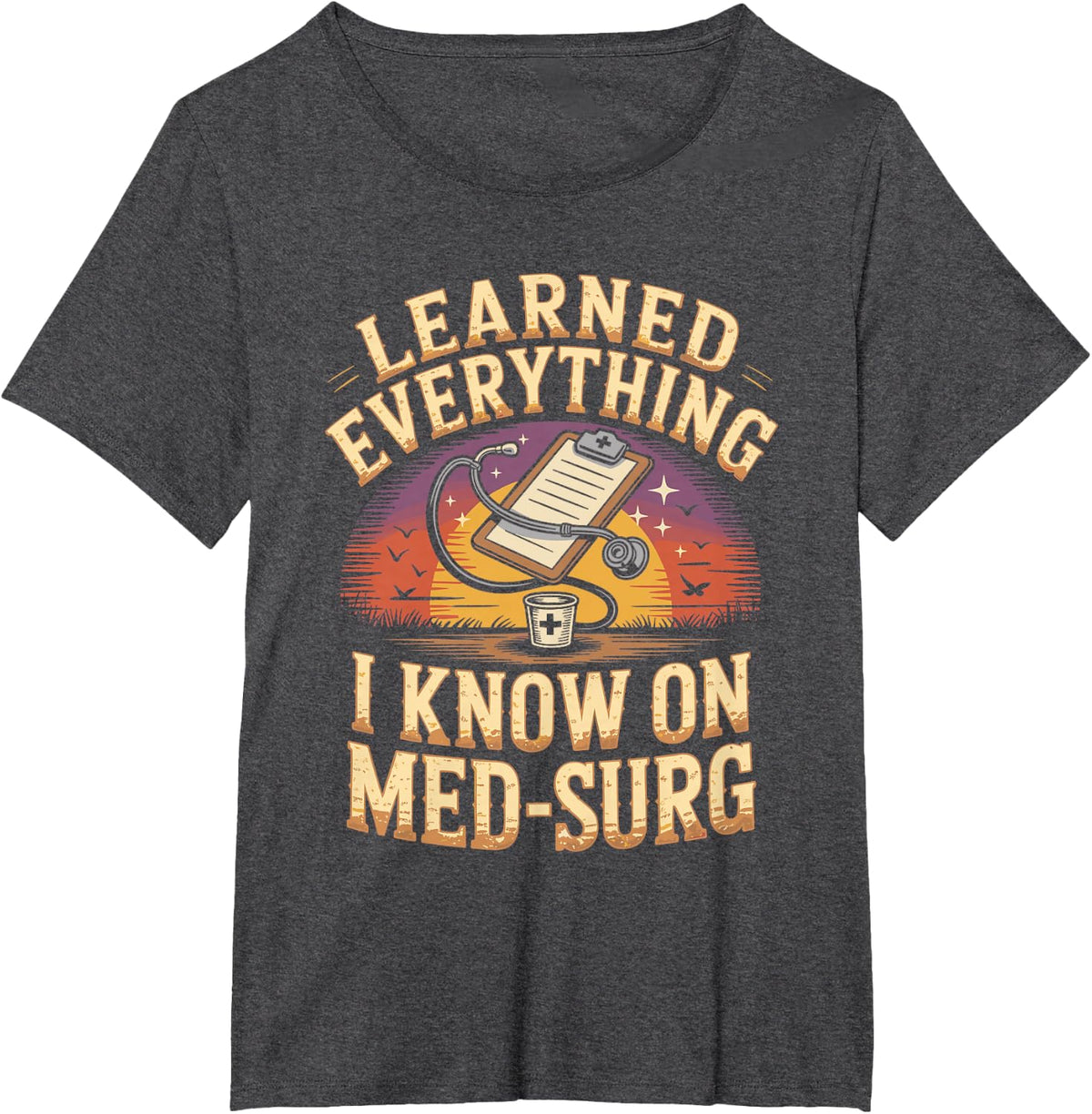 Learned Everything I Know on Med Surg T-Shirt - Dark Heather Grey