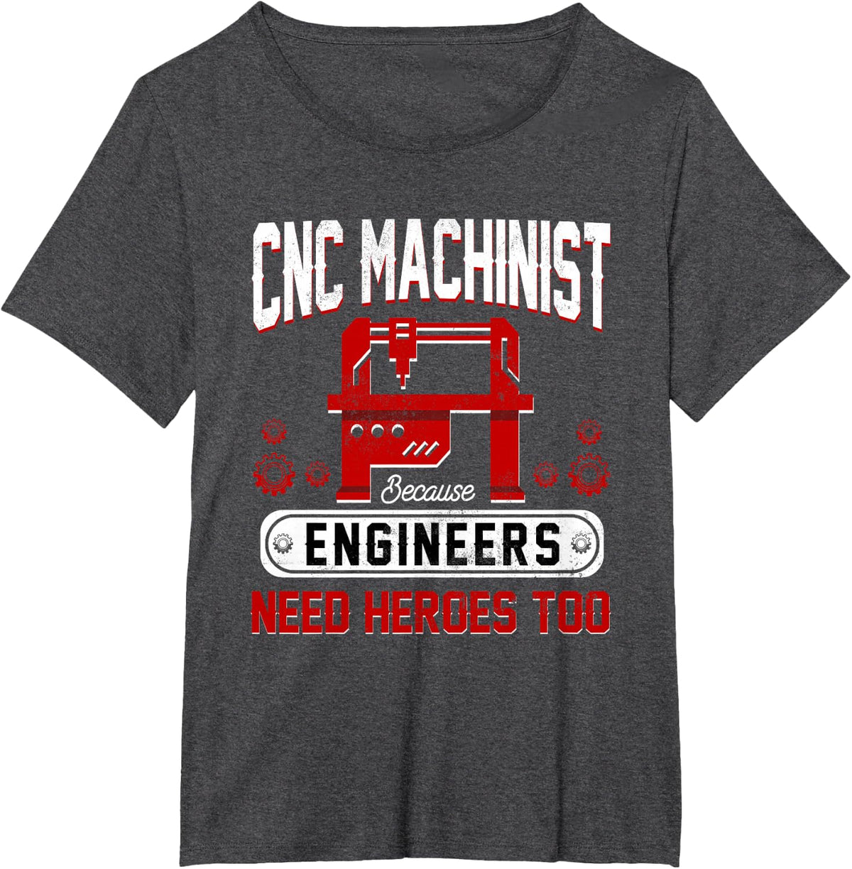 CNC Machinist Because Engineers Need Heroes Too T-Shirt - Dark Heather Grey