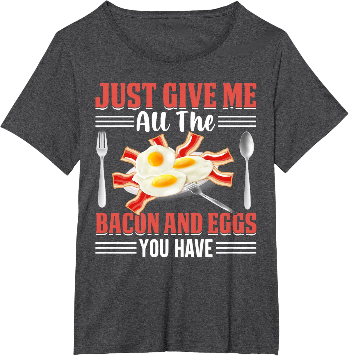 Just Give Me All the Bacon and Eggs You Have Pig Meat Bacon T-Shirt - Dark Heather Grey