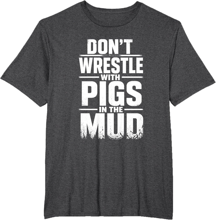 Don't Wrestle with Pigs in THE MUD T-Shirt - Dark Heather Grey