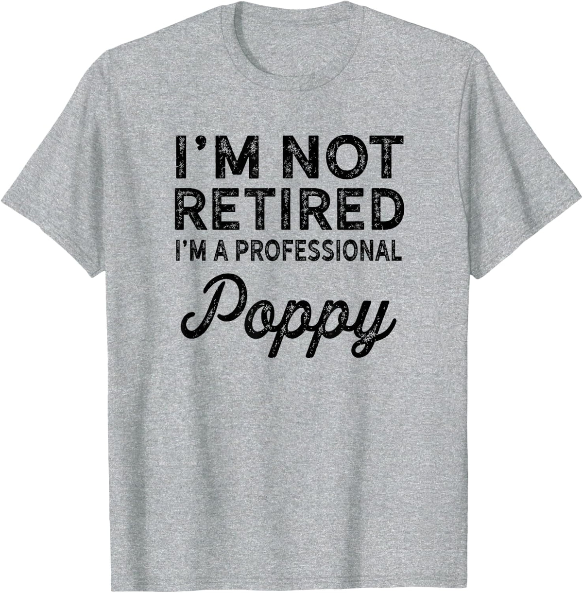 I'm Not Retired A Professional Poppy Shirt Fathers Day Gift T-Shirt - Heather Grey