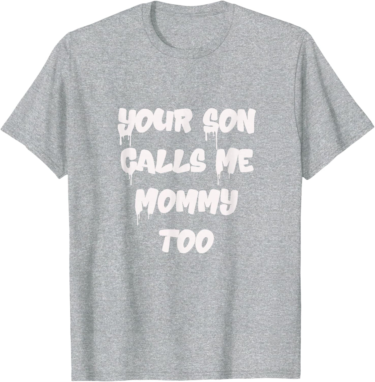 Your Son Calls Me Mommy Too Funny Sarcastic Calls Me Mama T-Shirt - Heather Grey